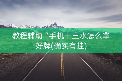 教程辅助“手机十三水怎么拿好牌(确实有挂)