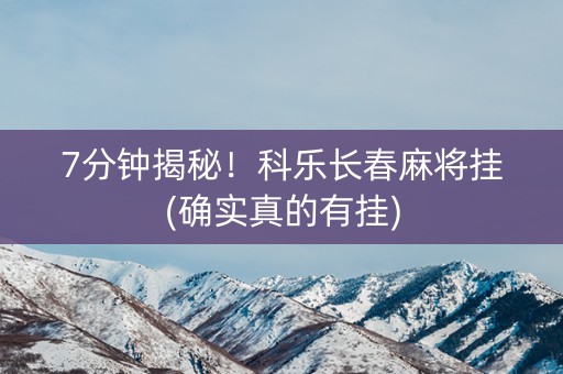 7分钟揭秘！科乐长春麻将挂(确实真的有挂)