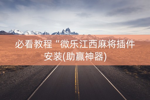 必看教程“微乐江西麻将插件安装(助赢神器)