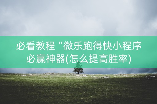 必看教程“微乐跑得快小程序必赢神器(怎么提高胜率)