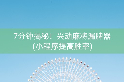7分钟揭秘！兴动麻将漏牌器(小程序提高胜率)