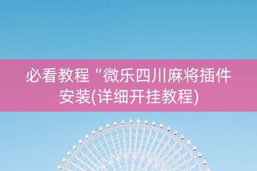 必看教程“微乐四川麻将插件安装(详细开挂教程)