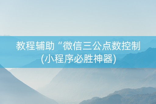 教程辅助“微信三公点数控制(小程序必胜神器)