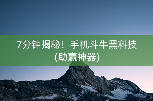 7分钟揭秘！手机斗牛黑科技(助赢神器)