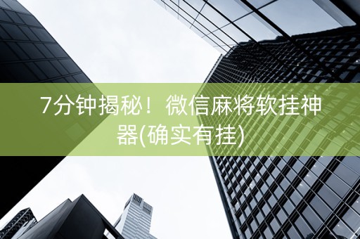 7分钟揭秘！微信麻将软挂神器(确实有挂)