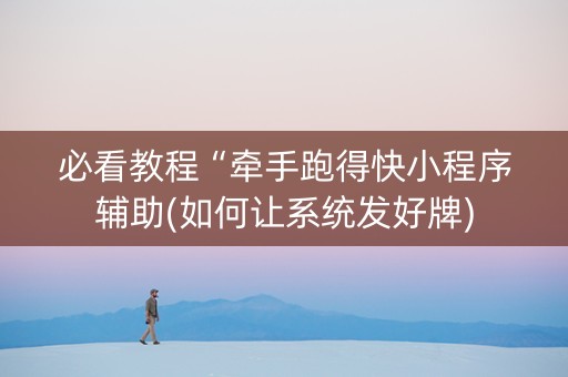 必看教程“牵手跑得快小程序辅助(如何让系统发好牌)