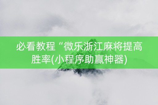 必看教程“微乐浙江麻将提高胜率(小程序助赢神器)
