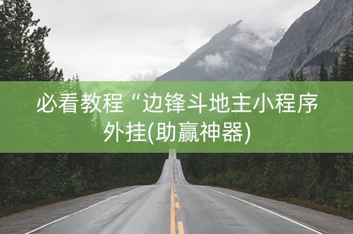 必看教程“边锋斗地主小程序外挂(助赢神器)