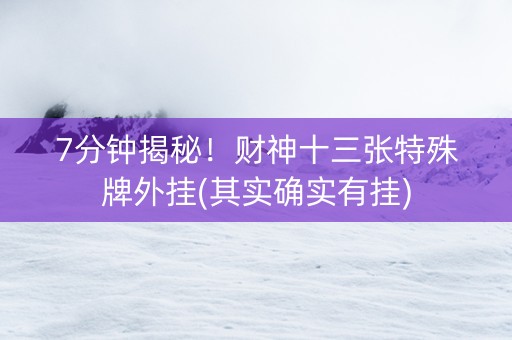 7分钟揭秘！财神十三张特殊牌外挂(其实确实有挂)
