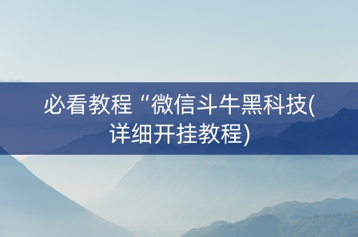 必看教程“微信斗牛黑科技(详细开挂教程)
