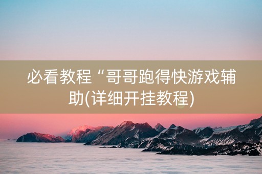 必看教程“哥哥跑得快游戏辅助(详细开挂教程)