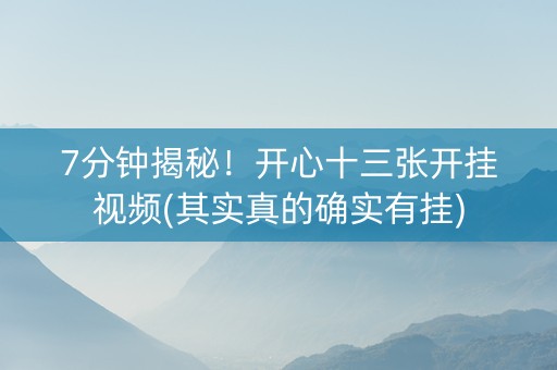 7分钟揭秘！开心十三张开挂视频(其实真的确实有挂)