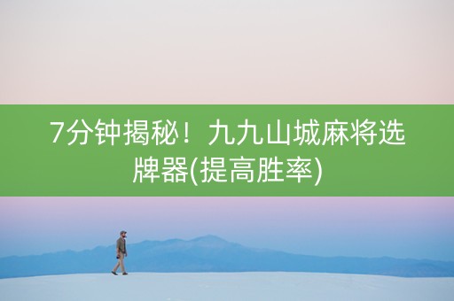 7分钟揭秘！九九山城麻将选牌器(提高胜率)