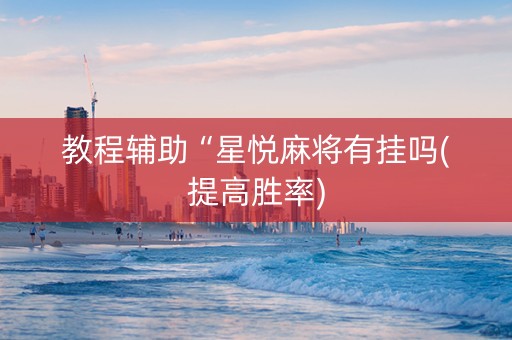 教程辅助“星悦麻将有挂吗(提高胜率)