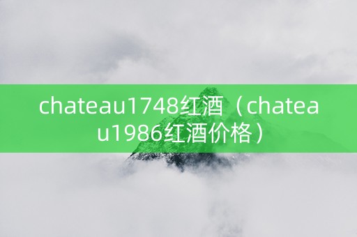chateau1748红酒（chateau1986红酒价格）