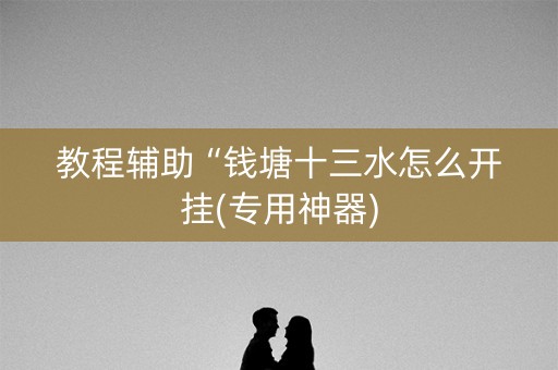 教程辅助“钱塘十三水怎么开挂(专用神器)