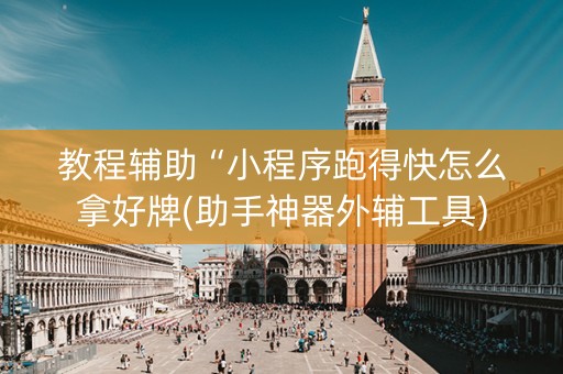 教程辅助“小程序跑得快怎么拿好牌(助手神器外辅工具)