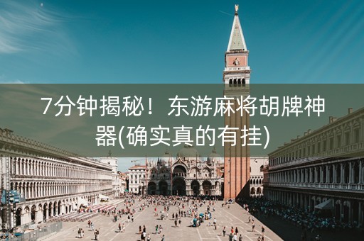 7分钟揭秘！东游麻将胡牌神器(确实真的有挂)