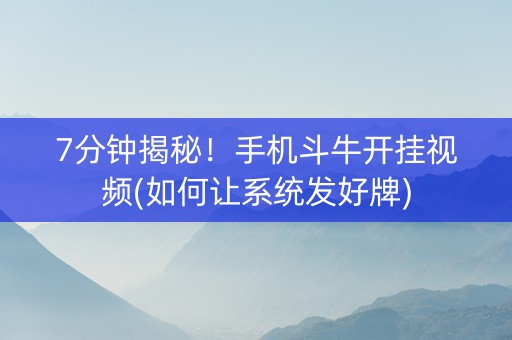 7分钟揭秘！手机斗牛开挂视频(如何让系统发好牌)