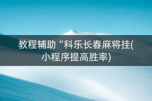 教程辅助“科乐长春麻将挂(小程序提高胜率)