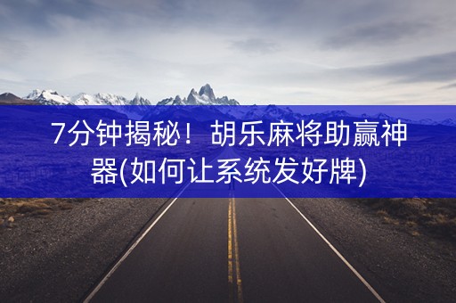 7分钟揭秘！胡乐麻将助赢神器(如何让系统发好牌)