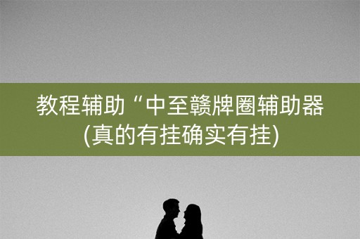 教程辅助“中至赣牌圈辅助器(真的有挂确实有挂)