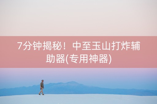 7分钟揭秘！中至玉山打炸辅助器(专用神器)
