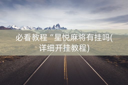 必看教程“星悦麻将有挂吗(详细开挂教程)