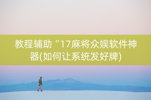教程辅助“17麻将众娱软件神器(如何让系统发好牌)