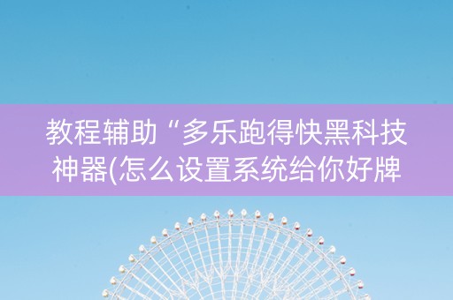 教程辅助“多乐跑得快黑科技神器(怎么设置系统给你好牌)