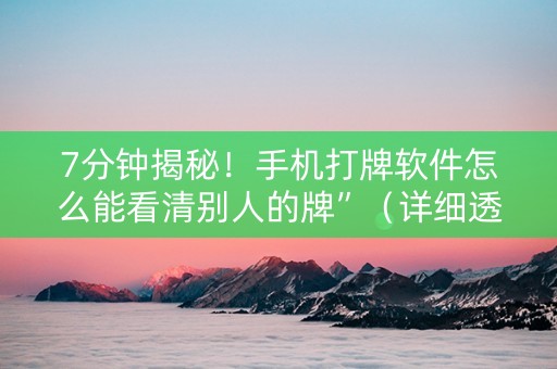 7分钟揭秘！手机打牌软件怎么能看清别人的牌”（详细透视教程）-哔哩哔哩