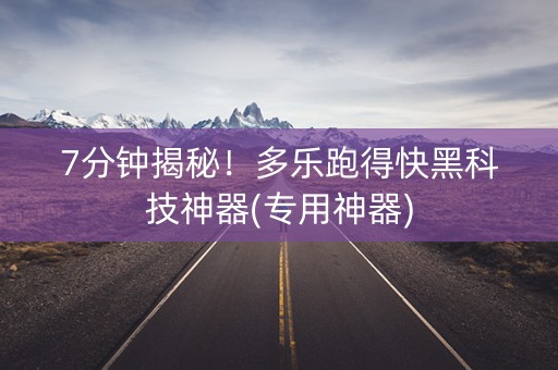 7分钟揭秘！多乐跑得快黑科技神器(专用神器)