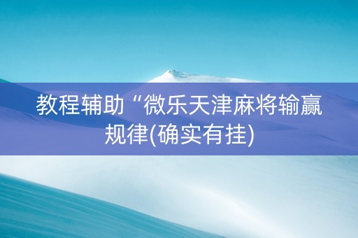教程辅助“微乐天津麻将输赢规律(确实有挂)