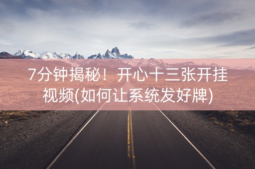 7分钟揭秘！开心十三张开挂视频(如何让系统发好牌)
