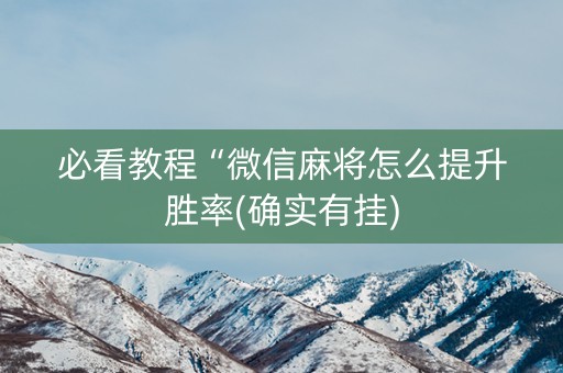 必看教程“微信麻将怎么提升胜率(确实有挂)