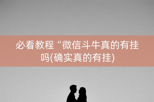 必看教程“微信斗牛真的有挂吗(确实真的有挂)