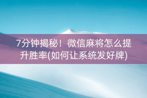 7分钟揭秘！微信麻将怎么提升胜率(如何让系统发好牌)
