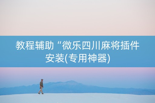 教程辅助“微乐四川麻将插件安装(专用神器)