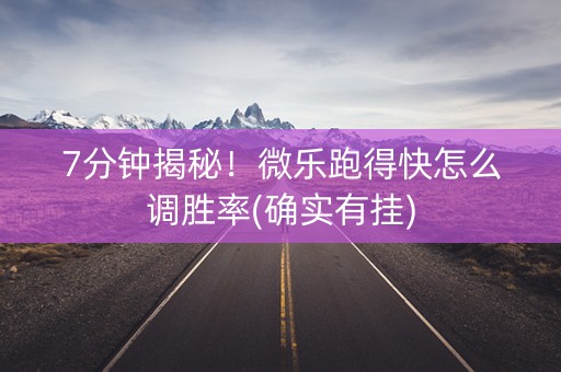 7分钟揭秘！微乐跑得快怎么调胜率(确实有挂)