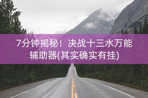 7分钟揭秘！决战十三水万能辅助器(其实确实有挂)