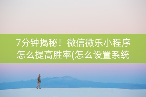 7分钟揭秘！微信微乐小程序怎么提高胜率(怎么设置系统给你好牌)