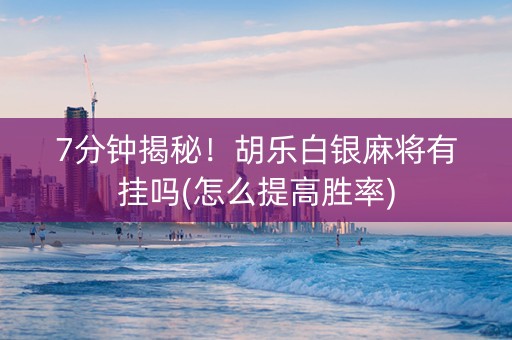 7分钟揭秘！胡乐白银麻将有挂吗(怎么提高胜率)