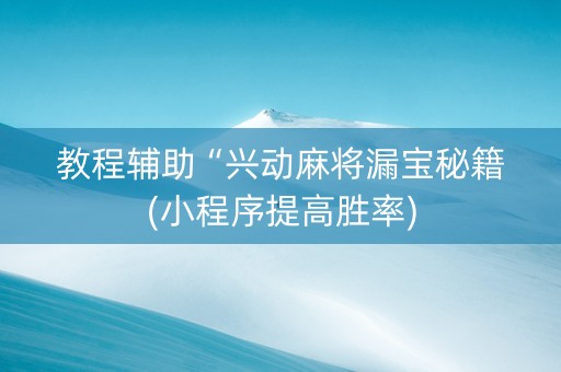 教程辅助“兴动麻将漏宝秘籍(小程序提高胜率)