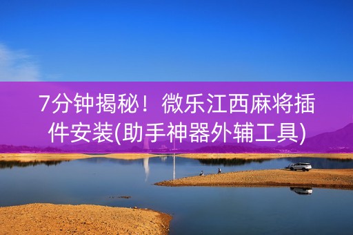 7分钟揭秘！微乐江西麻将插件安装(助手神器外辅工具)