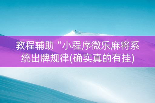 教程辅助“小程序微乐麻将系统出牌规律(确实真的有挂)
