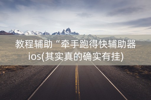 教程辅助“牵手跑得快辅助器ios(其实真的确实有挂)