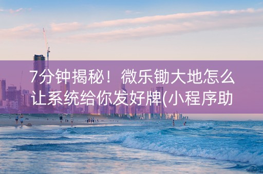 7分钟揭秘！微乐锄大地怎么让系统给你发好牌(小程序助赢神器)