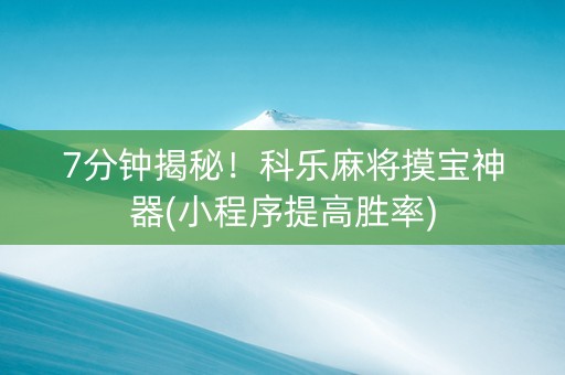 7分钟揭秘！科乐麻将摸宝神器(小程序提高胜率)