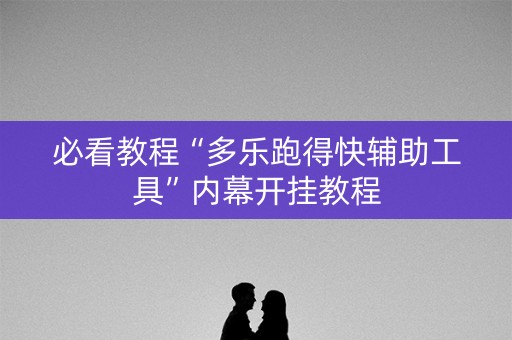 必看教程“多乐跑得快辅助工具”内幕开挂教程