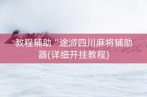 教程辅助“途游四川麻将辅助器(详细开挂教程)